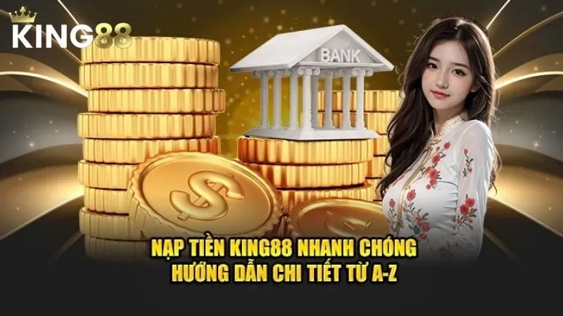 Hướng dẫn Nạp rút tiền King88 chi tiết, nhanh chóng nhất